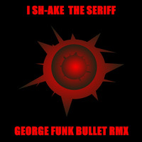 I SH-AKE THE SERIFF ( George Funk Bullet Rmx ) by George Funk