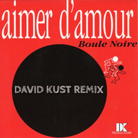 Boule Noire - Aimer D'Amour (David Kust Remix) by David Kust