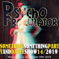Something Something Party &amp; Dance Show 14/2019 by Psychofrakulator