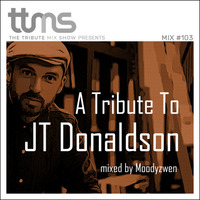 #103 - A Tribute To JT Donaldson - mixed by Moodyzwen by moodyzwen