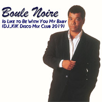 Boule Noire - Id Like to Be With You My Baby (DJ_KIK Disco Mix Club 2019) by DJ_KIK