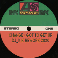 Change - Got to Get Up (DJ_KIK Rework 2020) by DJ_KIK