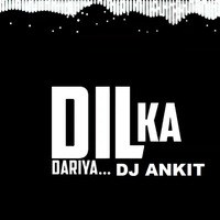 Dil ka Dariya - DJ ANKIT Remix by DJ - Ankit