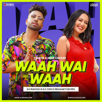 Sukh-E Muzical Doctorz, Neha Kakkar - Wah Wai Wahh (DJ Ravish &amp; DJ Chico Reggaeton Mix) by DJ Ravish & DJ Chico