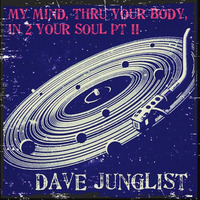 My Mind, Thru Your Body, In 2 Your Soul Mix Pt II by Dave Junglist