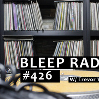 Bleep Radio #426 w/ Trevor Wilkes by Bleep Radio w/ Trevor Wilkes [Fun in the Murky!]