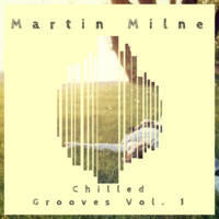 Martin Milne - Chilled Grooves Vol. 1 by Martin Milne