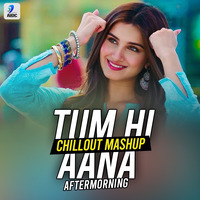 Tum Hi Aana (Chillout Mashup) - Aftermorning by AIDC
