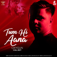 Tum Hi Aana (Chill Edit) - OXYGUN by AIDC