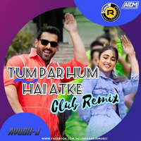 Tum Par Hum Hai Atke (Remix) - DJ R Factor X DJ Ayush J by ALL INDIAN DJS MUSIC
