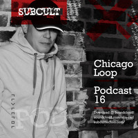 SUB CULT Podcast 16 - Chicago Loop - Download Available! by SUB CULT & Aka Carl