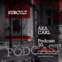 SUB CULT Podcast 30 Aka Carl - Download Available! by SUB CULT & Aka Carl