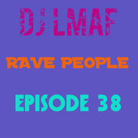 LMAF RAVE PEOPLE Episode 38 by Deejay LMAF