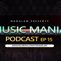 Music Mania Podcast EP 15 by MANGLAM