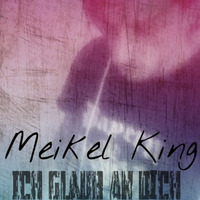 Ich glaub an Dich / Meikel X Andr.Son / I AM X KING OF TECHNO by Meikel X. Andr.Son                       KING OF TECHNO