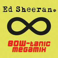 Ed Sheeran BOW-tanic Megamix by BOW-tanic