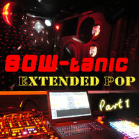 BOW-tanic Extended Pop Part 1 by BOW-tanic