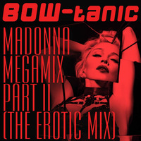 BOW-tanic's Madonna Megamix Part II (The Erotic Mix) by BOW-tanic