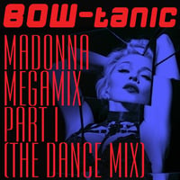 BOW-tanic's Madonna Megamix Part I (The Dance Mix) by BOW-tanic