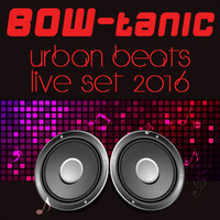 BOW-tanic Urban Beats Live Set 2016 by BOW-tanic