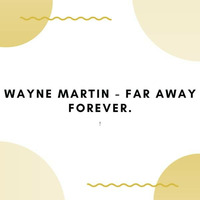 Wayne Martin - Far away forever. 106 BPM G. by Wayne Martin Richards.