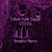 Future Funk Squad - Users (Breaktur 'Unofficial' Remix) by Breaktur