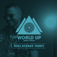 Atanas Yanev - World Up Radio Show #094 by World Up