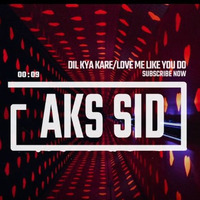 Dil Kya Kare vs Love Me like you do Mashup - Aks Sid Remix by Aks Sid