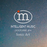 Podcast 24 / Sonic Art by Intelligent Music