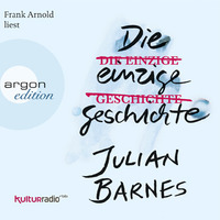 Julian Barnes: Die einzige Geschichte (gelesen von Arnold Frank by Argon Verlag