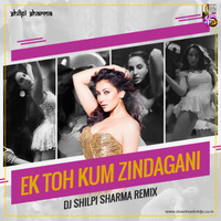Ek Toh Kum Zindagani (Remix) - DJ Shilpi Sharma by Downloads4Djs