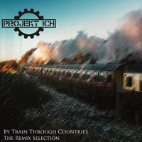 WLR Present - Projekt Ich - By Train Through Countries (The Remix Selection) by White Lion Radio