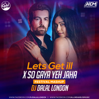 Lets Get ill Vs So Gaya Yeh Jaha (Festival Mashup) Dj Dalal London by DJ DALAL LONDON