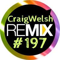 DJ CraigWelsh ReMIX #197 PODcast by DJ CraigWelsh