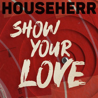 Show Your Love - HOUSEHERRs first offical release!!! Now pre-released on Soundcloud by Dionys77 (Paradox Hamburg)