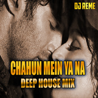 CHAHUN MAIN YA NAA - DJ REME'S DEEP HOUSE MIX by Whosane & DJ Reme