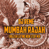 MUMBAH RAJAH - ENGLISH LATINO NON STOP MIX BY DJ REME by Whosane & DJ Reme