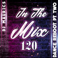 Dj Maurics - In The Mix 120 [Dance Reboot Pt. Two] by Dj Maurics