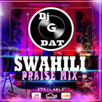 SWAHILI PRAISE MIX_DJ G DAT by Dj G DAT