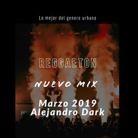 Reggaeton Nuevo Mix Marzo 2019 - Alejandro Dark (Latinremixes.com) by Alejandro Dark