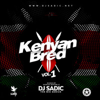 Kenyan Bred Vol.1 - DJ SADIC by DJ SADIC
