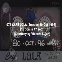 071-CAFÉ LOLA (Session 30 Oct 1996) (1h 33min 47 sec) (Courtesy by Vicente Luján) by REMEMBER THE TAPES