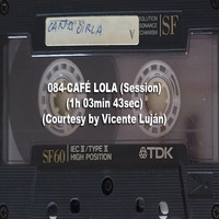 084-CAFÉ LOLA (Session) (1h 03min 43sec) (Courtesy by Vicente Luján) by REMEMBER THE TAPES
