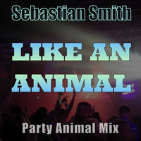 Like an Animal (Party Animal Mix) by Sebastian Smith