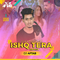 Ishq Tera (Guru Randhawa) DJ Aftab - Remix by DJ Aftab
