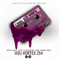 Cool Kid Vibes Vol 1 - Dj Vortex 254 by Dj Vortex 254