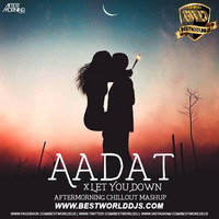 Aadat x Let You Down (Chillout Mashup) - Aftermorning | www.bestworlddjs by Raxx Jacker
