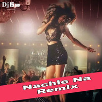 Nachle Na ( Remix ) Dj IS SNG by DJ IS SNG