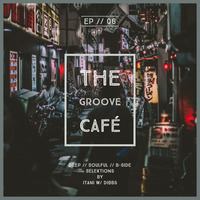 The Groove Café - EP06 - Deep In The Groove By Dibbs by The Groove Café