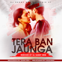 Tera Ban Jaunga -Kabir Singh (Remixed By DJ Sandy MKD) by DJ Sandy MKD